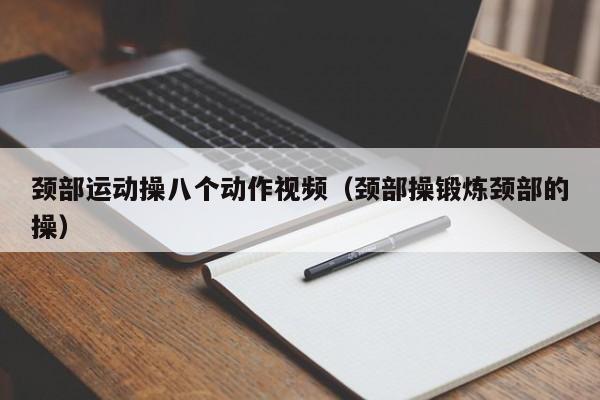 颈部运动操八个动作视频(颈部操锻炼颈部的操)